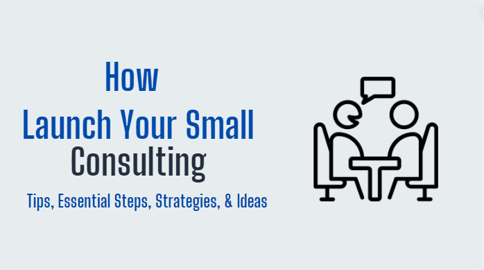 Launch Your Small Consulting Business 9 Tips Essential Steps Strategies Ideas