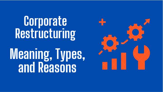 What is Corporate Restructuring - (Meaning, Types, and Reasons)