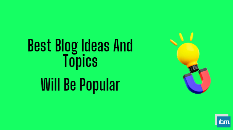 Best Blog Ideas And Topics That Will Be Popular 