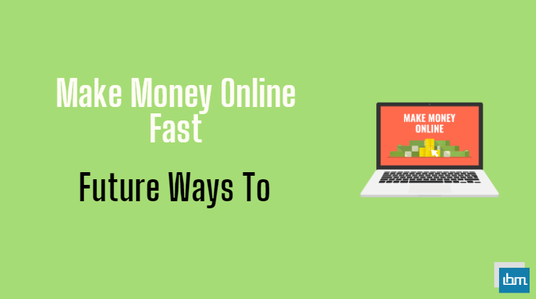 Future Ways To Make Money Online Fast